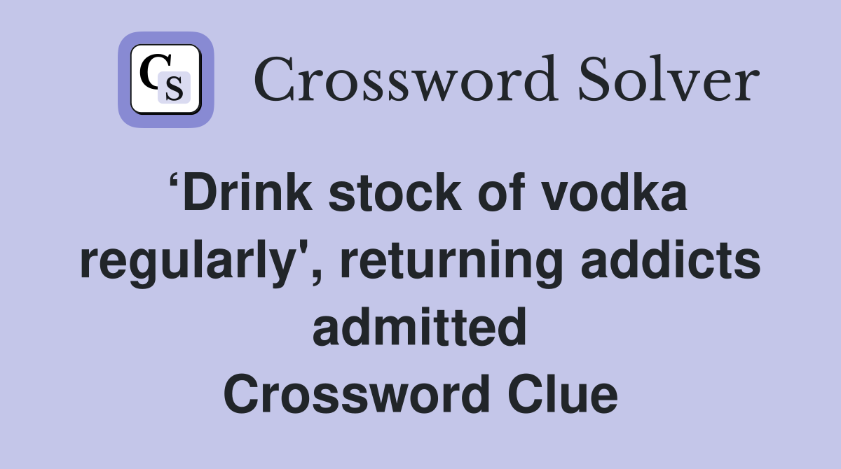 ‘Drink stock of vodka regularly', returning addicts admitted